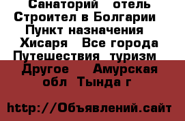 Санаторий - отель Строител в Болгарии › Пункт назначения ­ Хисаря - Все города Путешествия, туризм » Другое   . Амурская обл.,Тында г.